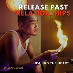 Healing The Heart: Release Past Relationships